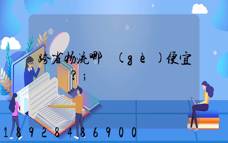 跨省物流哪個(gè)便宜？